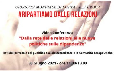 Le Reti del privato e pubblico sociale accreditato e le Comunità Terapeutiche VIDEO CONFERENZA “Dalla rete delle relazioni alle nuove politiche sulle dipendenze”, mercoledì, 30 giugno 2021, ore 11.00 – 13.00.