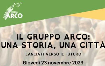 Il Gruppo Arco di Torino: festeggia i 30 anni di operato con il  Convegno “UNA STORIA, UNA CITTÀ. LANCIATI VERSO IL FUTURO” – Giovedì 23 novembre 2023