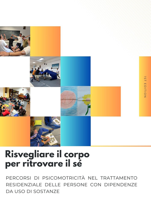 RISVEGLIARE IL CORPO PER RITROVARE IL SÉ. Percorsi di psicomotricità nel trattamento residenziale delle persone con dipendenza patologica. Pubblicazione dell’ass.ne Casa Rosetta di Caltanissetta