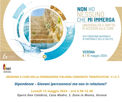 XXV Convegno Nazionale pastorale della salute della CEI- Sessione FICT “Dipendenze – Giovani iperconnessi ma non in relazione?”, 13 Maggio, Verona